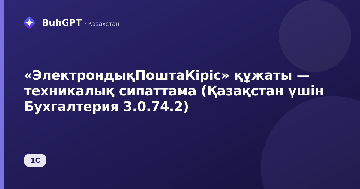 «ЭлектрондықПоштаКіріс» құжаты — техникалық сипаттама (Қазақстан үшін Бухгалтерия 3.0.74.2)