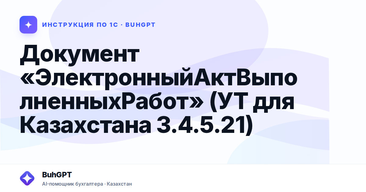 Документ «ЭлектронныйАктВыполненныхРабот» (УТ для Казахстана 3.4.5.21)