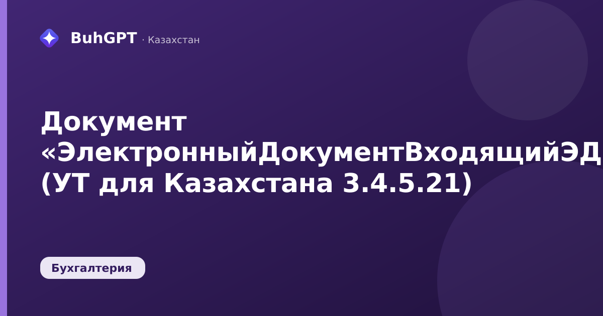Документ «ЭлектронныйДокументВходящийЭДО» (УТ для Казахстана 3.4.5.21)