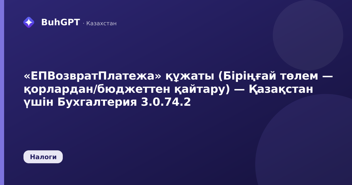 «ЕПВозвратПлатежа» құжаты (Біріңғай төлем — қорлардан/бюджеттен қайтару) — Қазақстан үшін Бухгалтерия 3.0.74.2