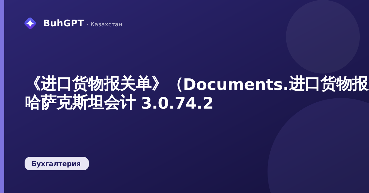 《进口货物报关单》（Documents.进口货物报关单）— 哈萨克斯坦会计 3.0.74.2