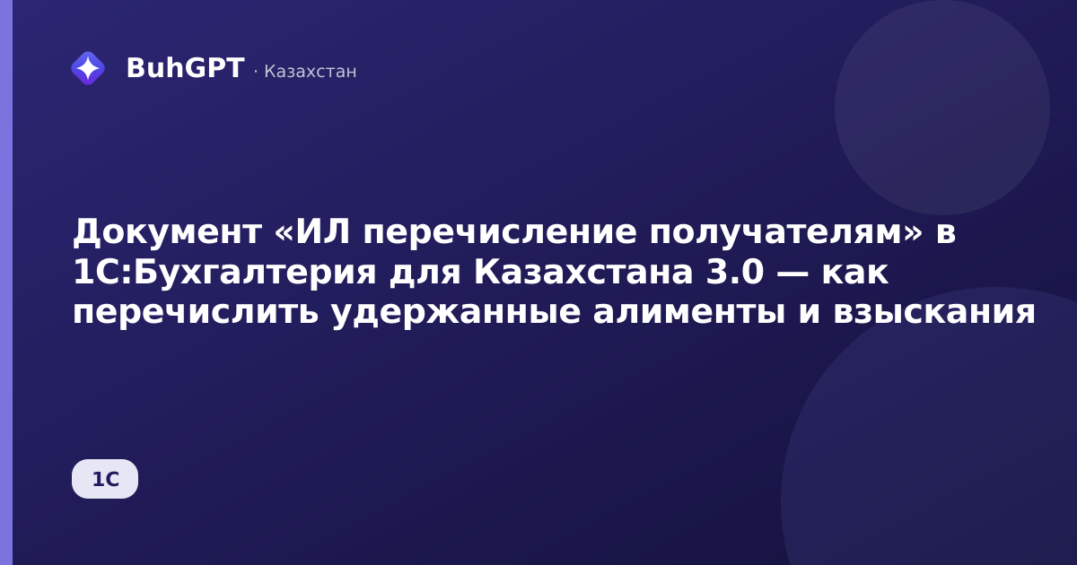 Документ «ИЛ перечисление получателям» в 1С:Бухгалтерия для Казахстана 3.0 — как перечислить удержанные алименты и взыскания