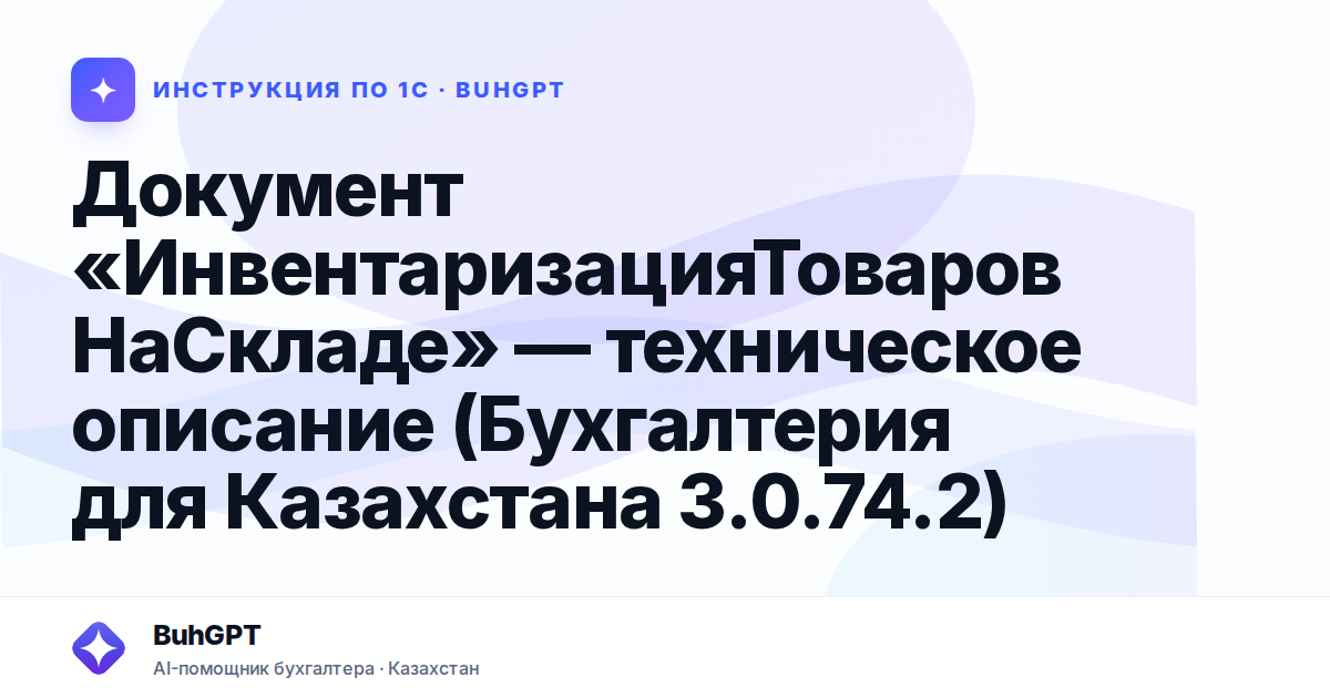 Документ «ИнвентаризацияТоваровНаСкладе» — техническое описание (Бухгалтерия для Казахстана 3.0.74.2)
