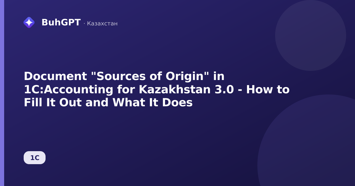 Document "Sources of Origin" in 1C:Accounting for Kazakhstan 3.0 - How to Fill It Out and What It Does