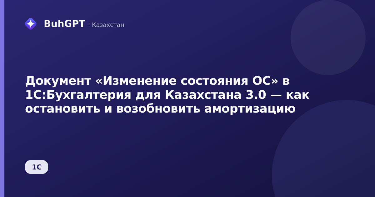 Документ «Изменение состояния ОС» в 1С:Бухгалтерия для Казахстана 3.0 — как остановить и возобновить амортизацию