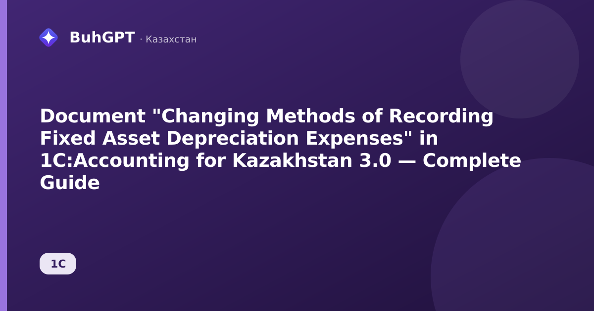 Document "Changing Methods of Recording Fixed Asset Depreciation Expenses" in 1C:Accounting for Kazakhstan 3.0 — Complete Guide
