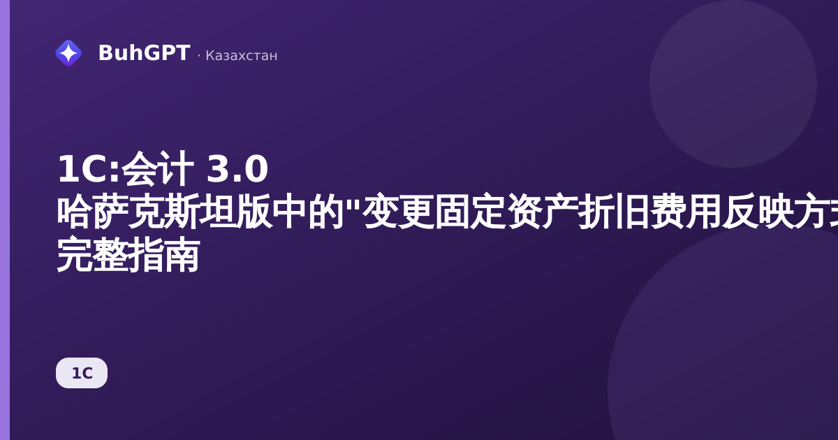 1С:会计 3.0 哈萨克斯坦版中的"变更固定资产折旧费用反映方式"文档 — 完整指南