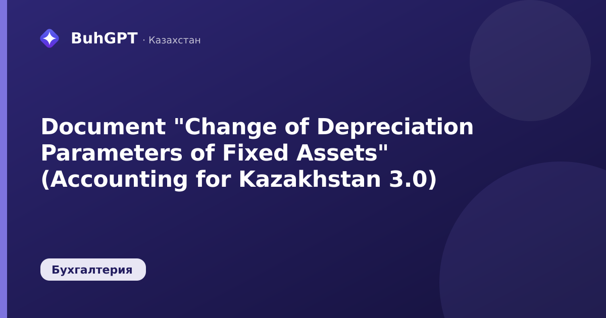 Document "Change of Depreciation Parameters of Fixed Assets" (Accounting for Kazakhstan 3.0)