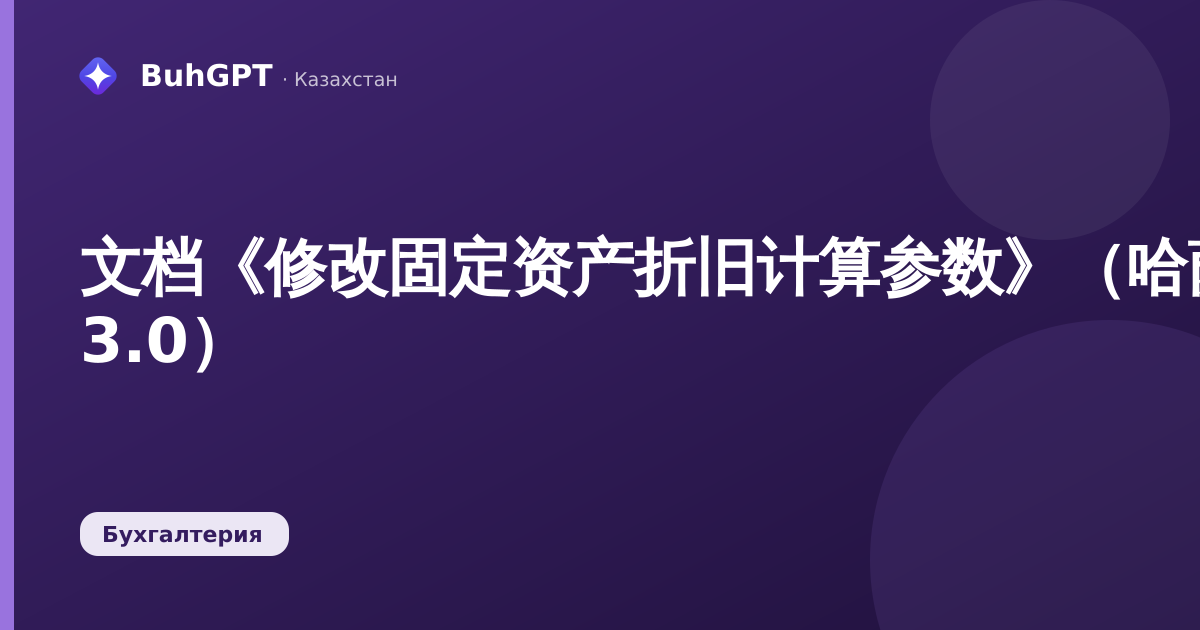 文档《修改固定资产折旧计算参数》（哈萨克斯坦会计 3.0）