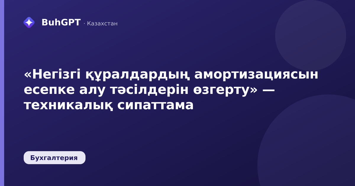 «Негізгі құралдардың амортизациясын есепке алу тәсілдерін өзгерту» — техникалық сипаттама