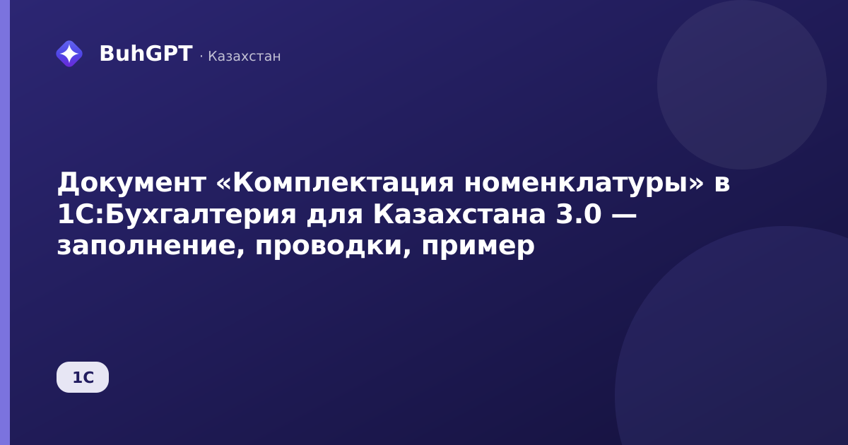 Документ «Комплектация номенклатуры» в 1С:Бухгалтерия для Казахстана 3.0 — заполнение, проводки, пример