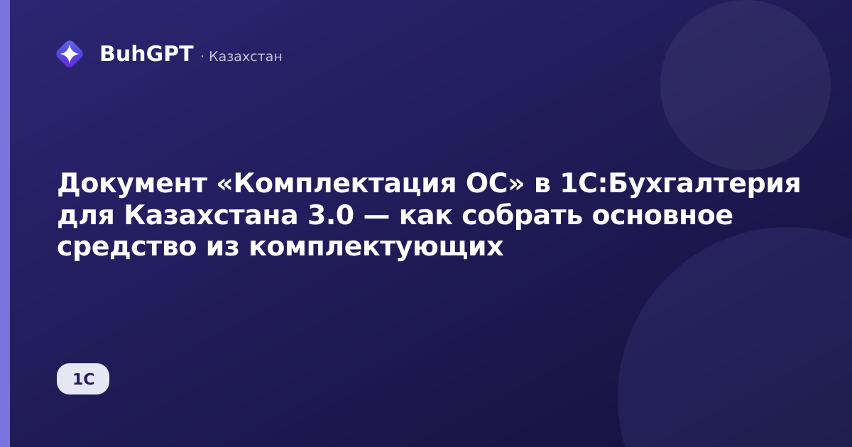 Документ «Комплектация ОС» в 1С:Бухгалтерия для Казахстана 3.0 — как собрать основное средство из комплектующих