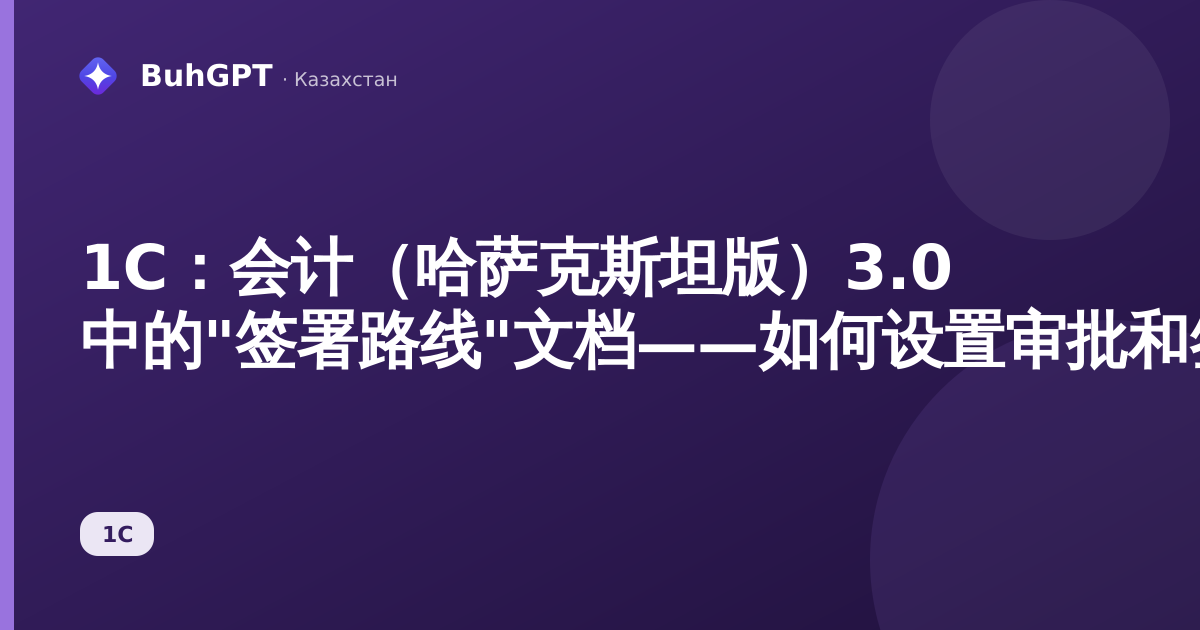 1С：会计（哈萨克斯坦版）3.0 中的"签署路线"文档——如何设置审批和签署顺序
