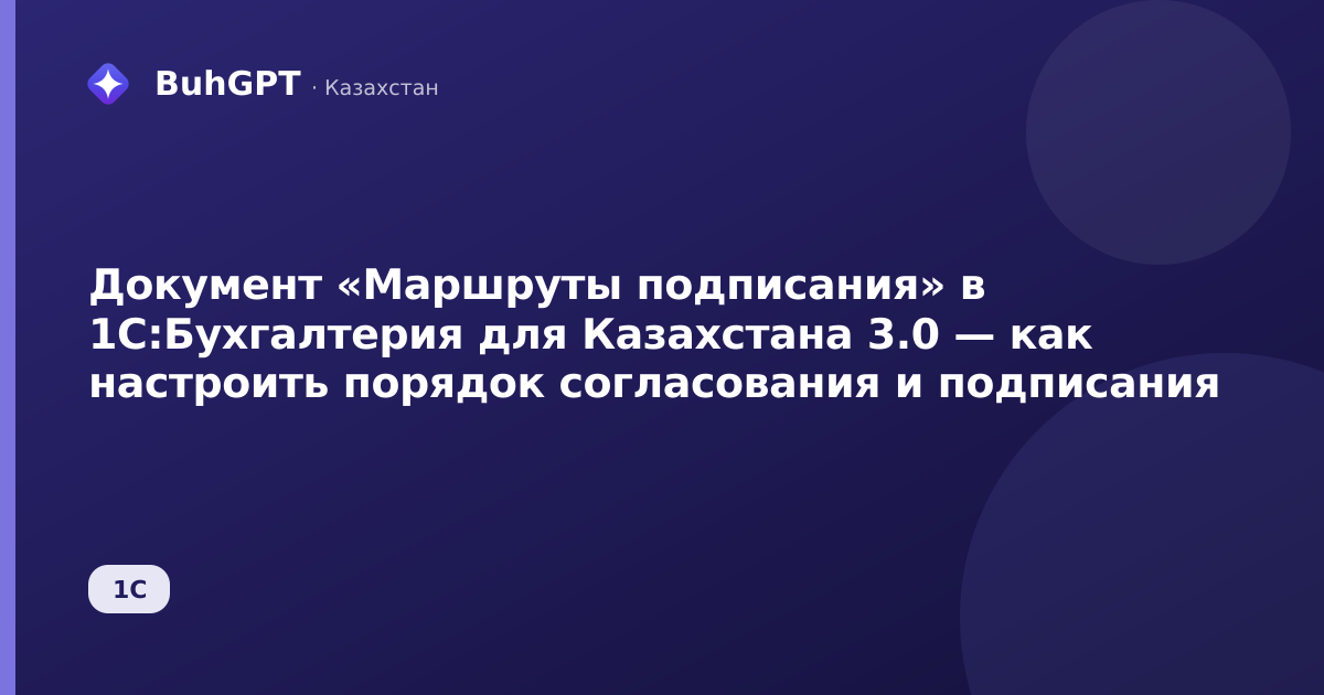 Документ «Маршруты подписания» в 1С:Бухгалтерия для Казахстана 3.0 — как настроить порядок согласования и подписания