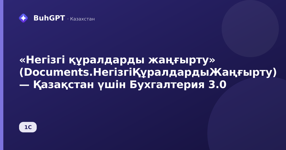«Негізгі құралдарды жаңғырту» (Documents.НегізгіҚұралдардыЖаңғырту) — Қазақстан үшін Бухгалтерия 3.0