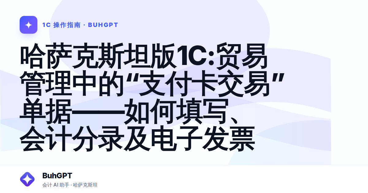哈萨克斯坦版1C:贸易管理中的“支付卡交易”单据——如何填写、会计分录及电子发票