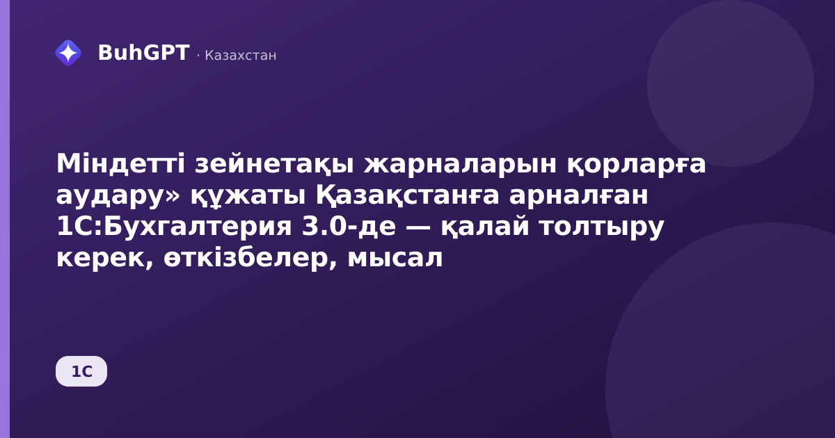 Міндетті зейнетақы жарналарын қорларға аудару» құжаты Қазақстанға арналған 1С:Бухгалтерия 3.0-де — қалай толтыру керек, өткізбелер, мысал