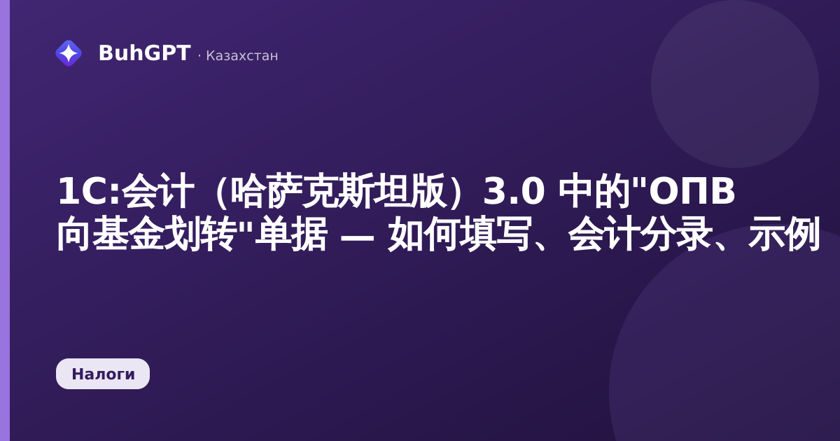 1С:会计(哈萨克斯坦版)3.0 中的"ОПВ 向基金划转"单据 — 如何填写、会计分录、示例
