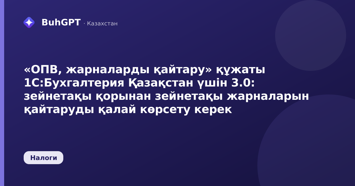 «ОПВ, жарналарды қайтару» құжаты 1С:Бухгалтерия Қазақстан үшін 3.0: зейнетақы қорынан зейнетақы жарналарын қайтаруды қалай көрсету керек