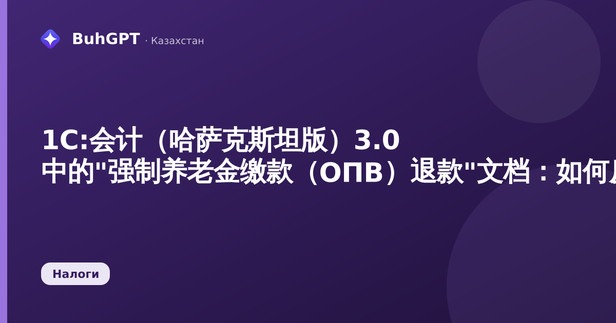 1С:会计(哈萨克斯坦版)3.0 中的"强制养老金缴款(ОПВ)退款"文档:如何反映从基金退回的养老金缴款