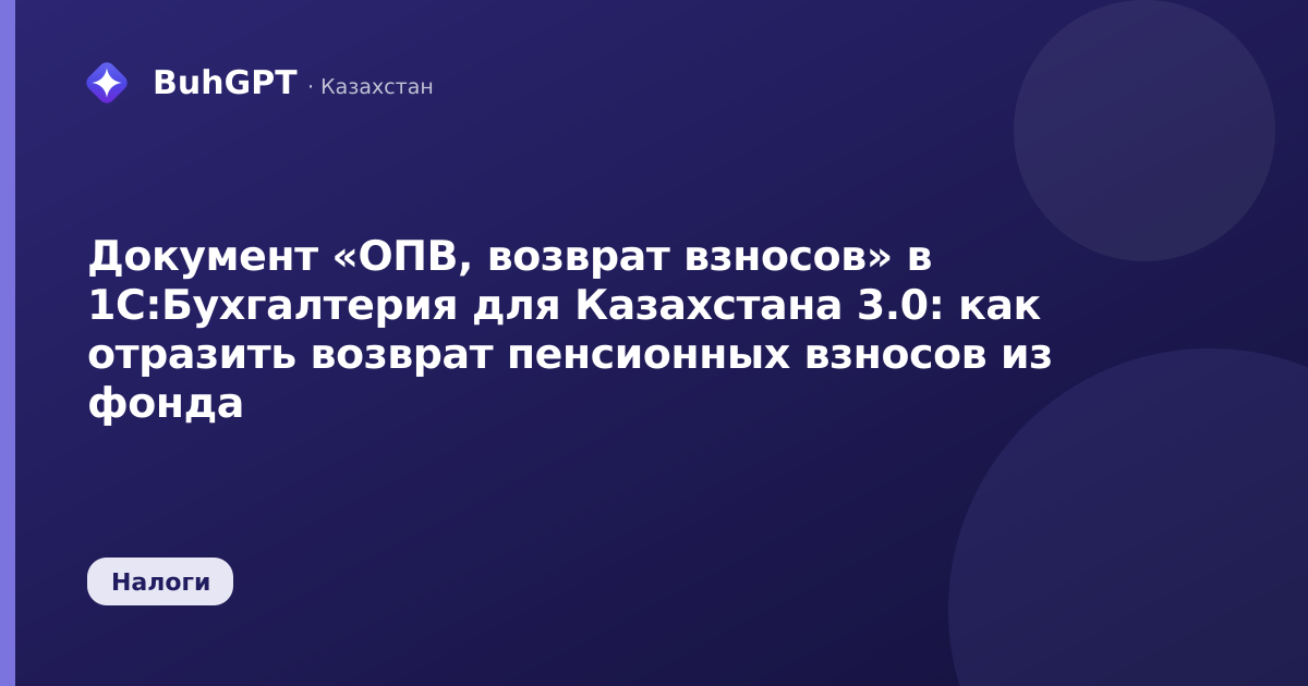 Документ «ОПВ, возврат взносов» в 1С:Бухгалтерия для Казахстана 3.0: как отразить возврат пенсионных взносов из фонда