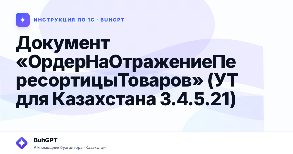 Документ «ОрдерНаОтражениеПересортицыТоваров» (УТ для Казахстана 3.4.5.21)