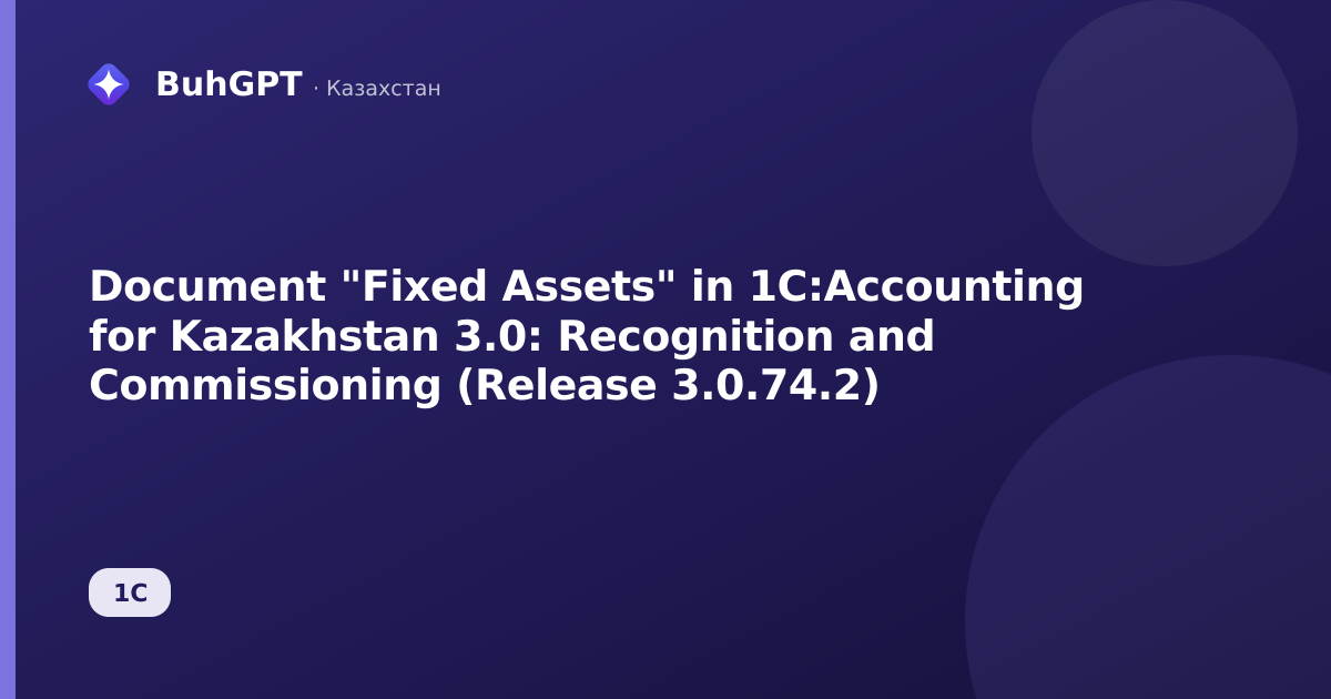 Document "Fixed Assets" in 1C:Accounting for Kazakhstan 3.0: Recognition and Commissioning (Release 3.0.74.2)