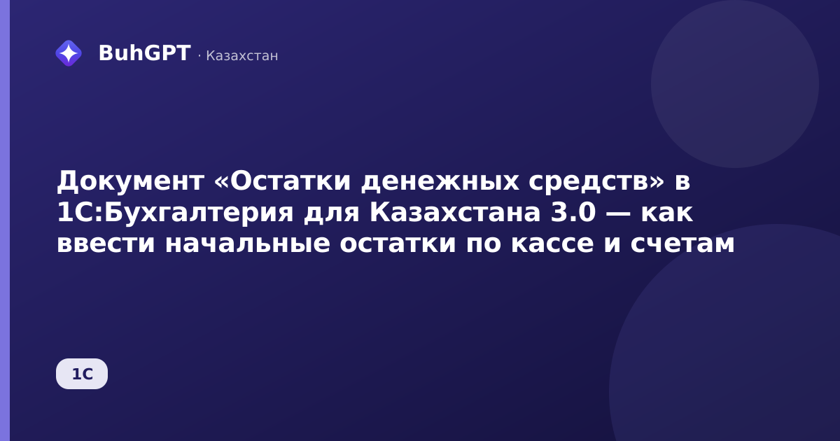 Документ «Остатки денежных средств» в 1С:Бухгалтерия для Казахстана 3.0 — как ввести начальные остатки по кассе и счетам