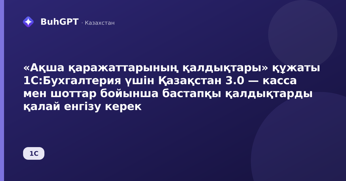 «Ақша қаражаттарының қалдықтары» құжаты 1С:Бухгалтерия үшін Қазақстан 3.0 — касса мен шоттар бойынша бастапқы қалдықтарды қалай енгізу керек