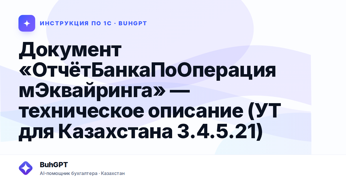 Документ «ОтчётБанкаПоОперациямЭквайринга» — техническое описание (УТ для Казахстана 3.4.5.21)