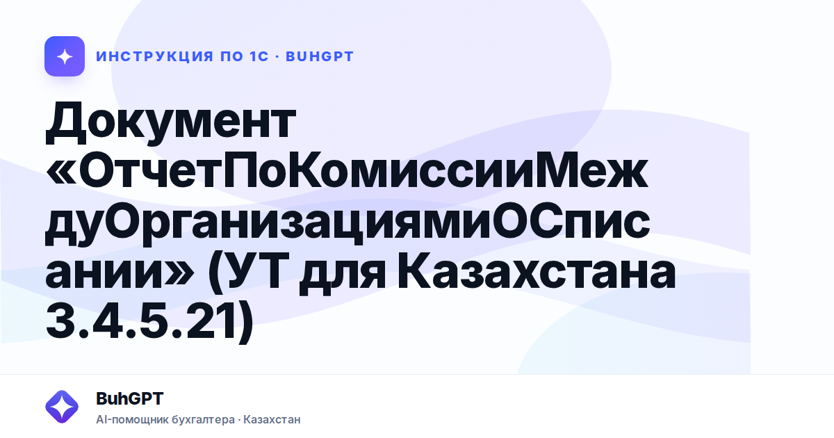 Документ «ОтчетПоКомиссииМеждуОрганизациямиОСписании» (УТ для Казахстана 3.4.5.21)