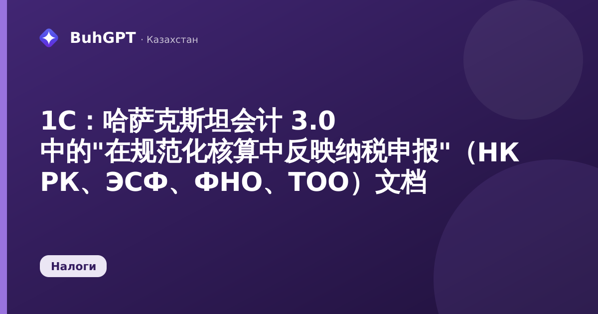 1С:哈萨克斯坦会计 3.0 中的"在规范化核算中反映纳税申报"(НК РК、ЭСФ、ФНО、ТОО)文档