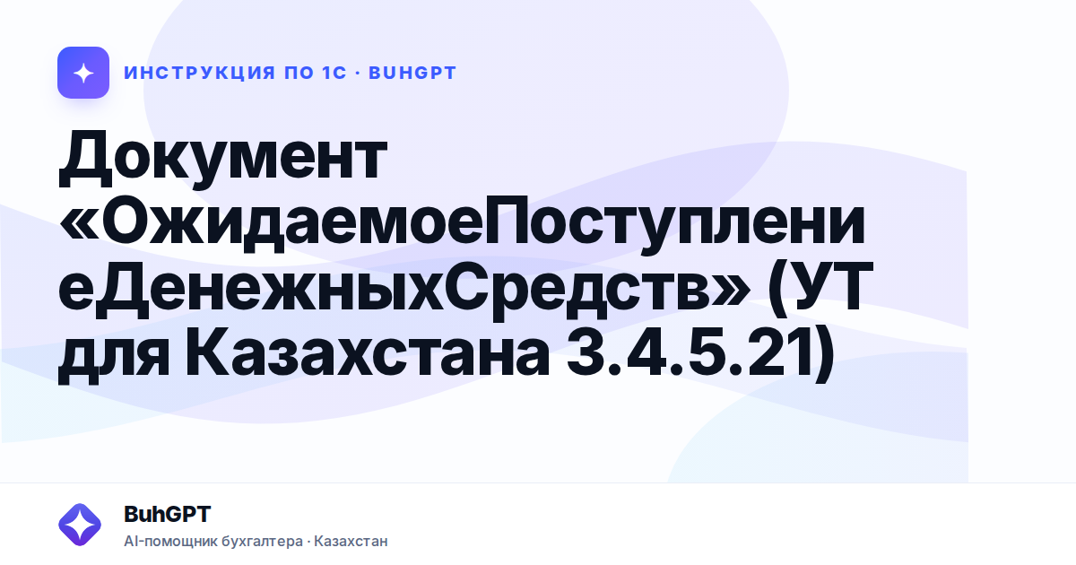 Документ «ОжидаемоеПоступлениеДенежныхСредств» (УТ для Казахстана 3.4.5.21)