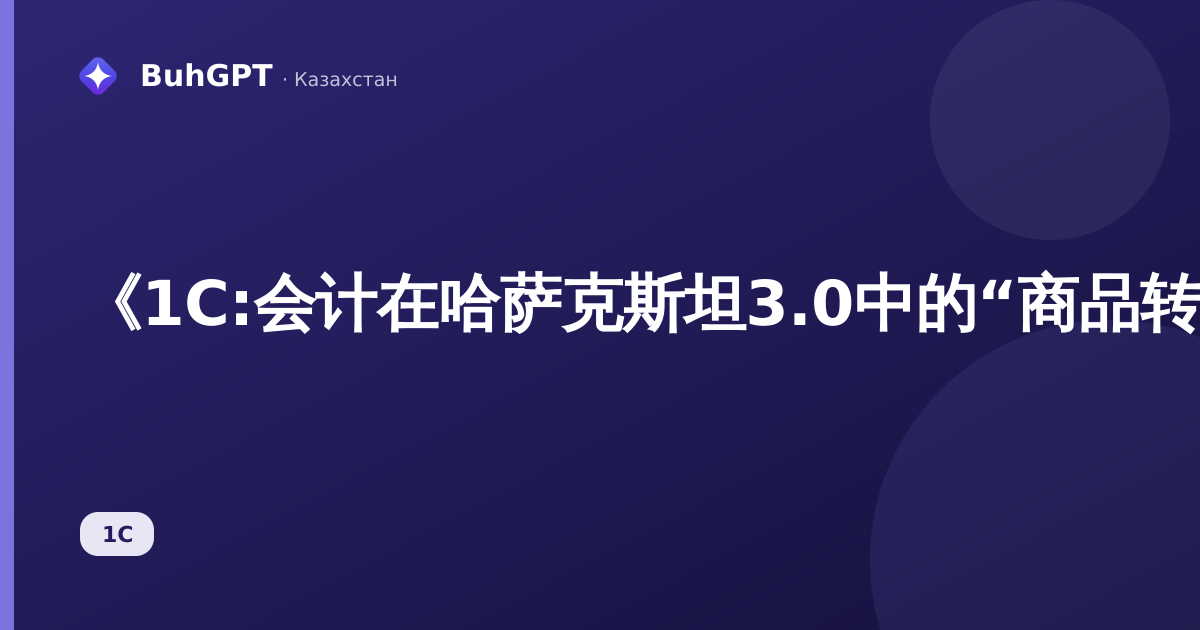 《1С:会计在哈萨克斯坦3.0中的“商品转让”文件：委托转让和加工转让》