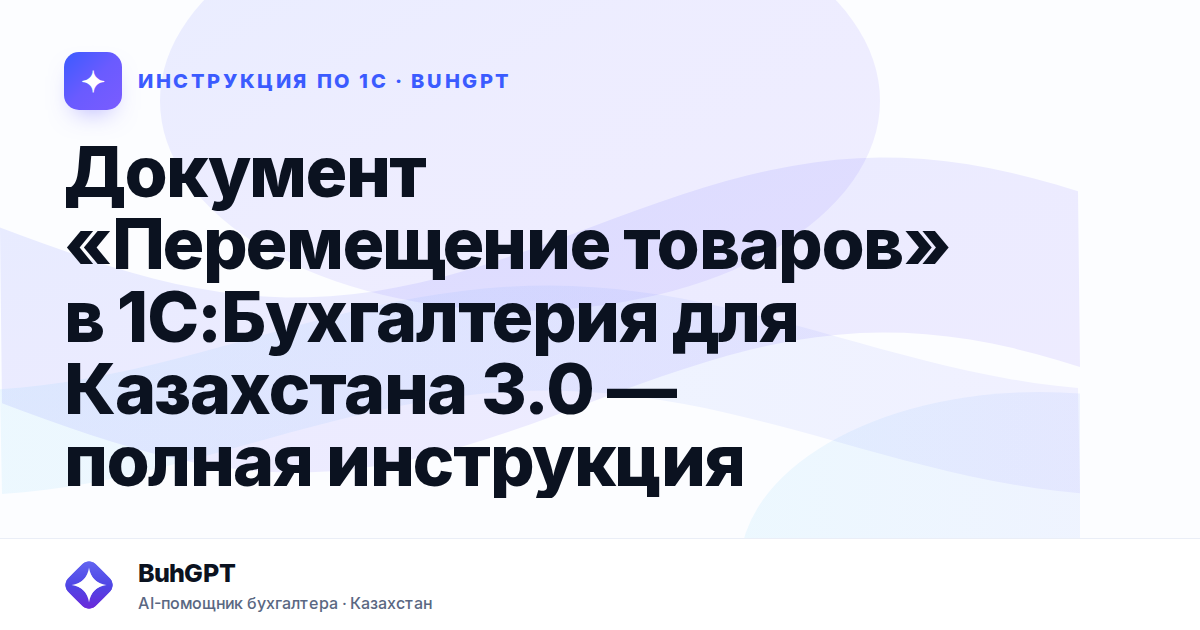 Документ «Перемещение товаров» в 1С:Бухгалтерия для Казахстана 3.0 — полная инструкция