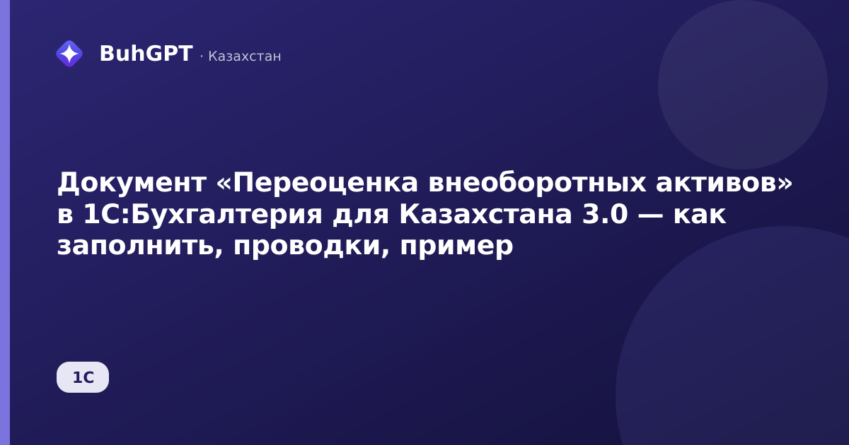 Документ «Переоценка внеоборотных активов» в 1С:Бухгалтерия для Казахстана 3.0 — как заполнить, проводки, пример