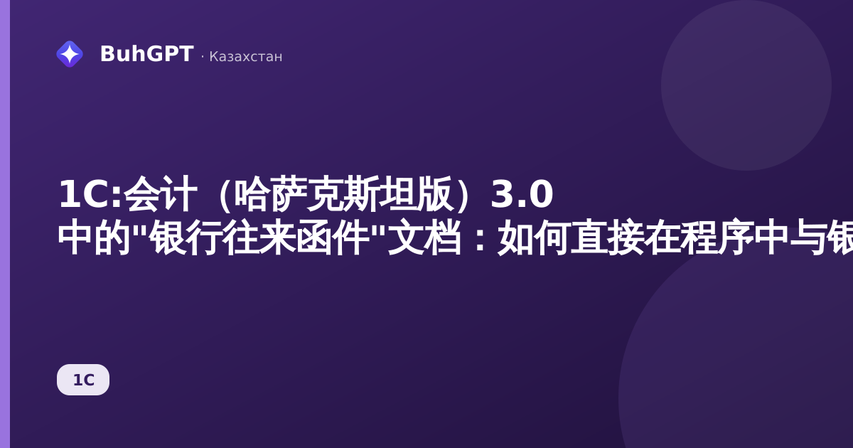 1С:会计（哈萨克斯坦版）3.0 中的"银行往来函件"文档：如何直接在程序中与银行通信