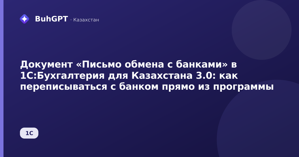 Документ «Письмо обмена с банками» в 1С:Бухгалтерия для Казахстана 3.0: как переписываться с банком прямо из программы