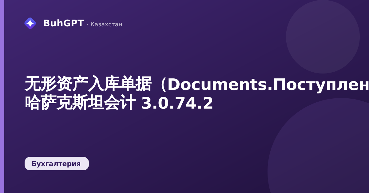 无形资产入库单据(Documents.ПоступлениеНМА)— 哈萨克斯坦会计 3.0.74.2