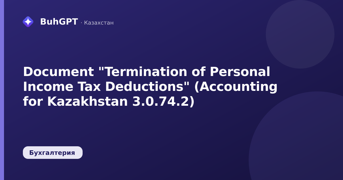 Document "Termination of Personal Income Tax Deductions" (Accounting for Kazakhstan 3.0.74.2)