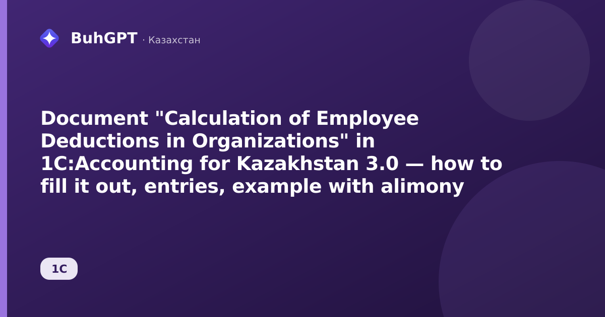 Document "Calculation of Employee Deductions in Organizations" in 1C:Accounting for Kazakhstan 3.0 — how to fill it out, entries, example with alimony