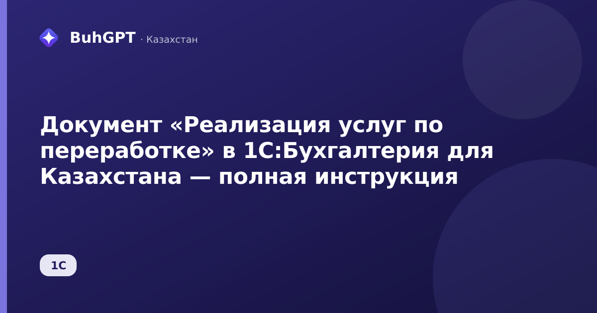 Документ «Реализация услуг по переработке» в 1С:Бухгалтерия для Казахстана — полная инструкция