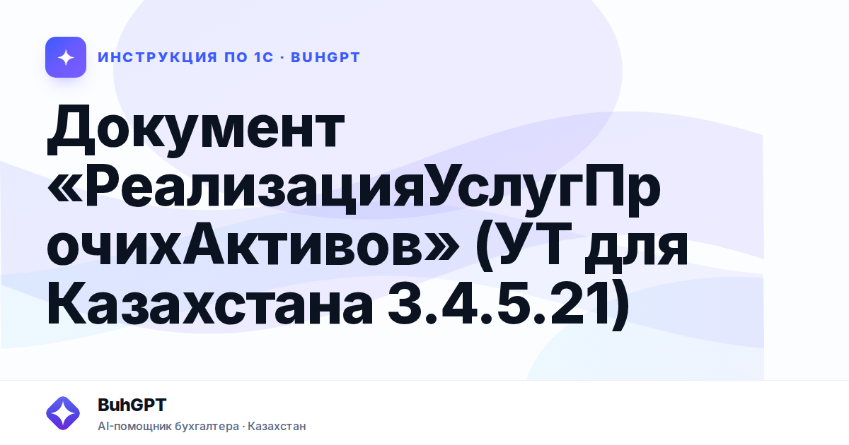 Документ «РеализацияУслугПрочихАктивов» (УТ для Казахстана 3.4.5.21)