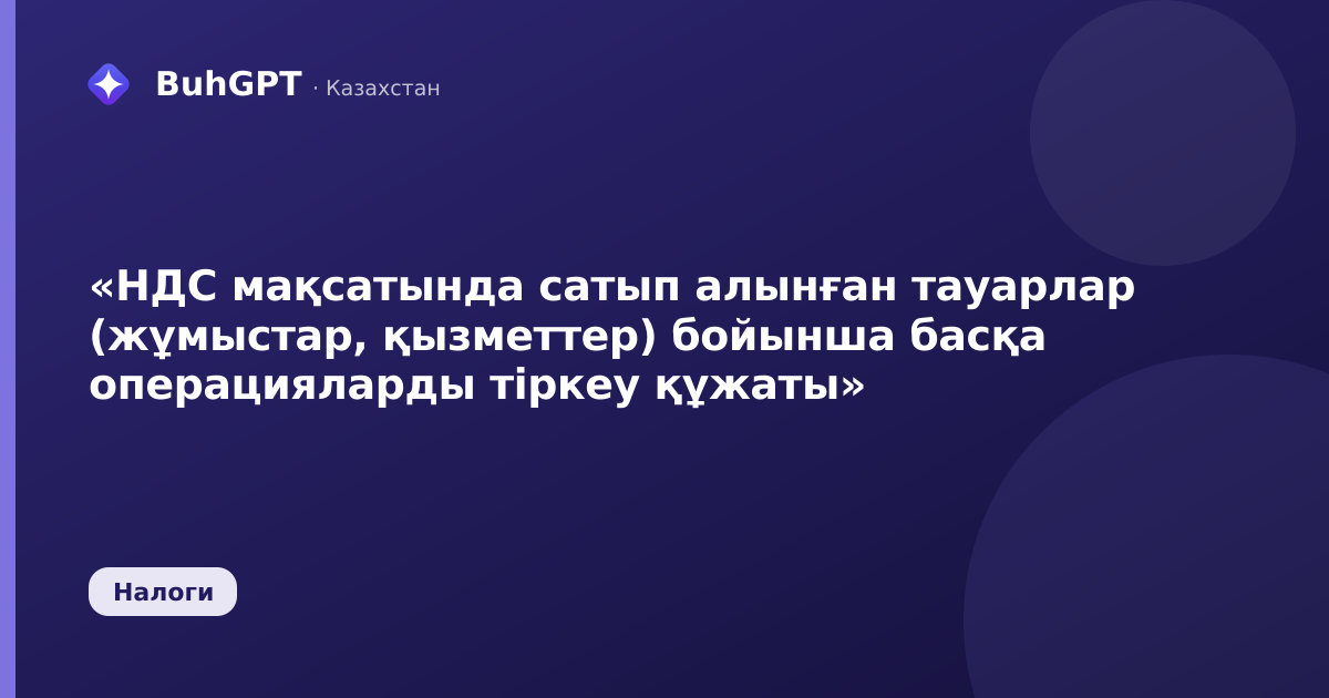 «НДС мақсатында сатып алынған тауарлар (жұмыстар, қызметтер) бойынша басқа операцияларды тіркеу құжаты»
