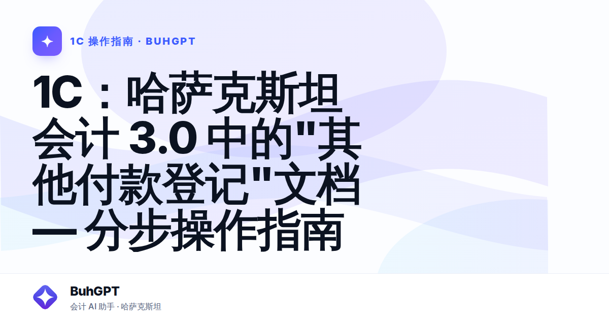 1С：哈萨克斯坦会计 3.0 中的"其他付款登记"文档 — 分步操作指南
