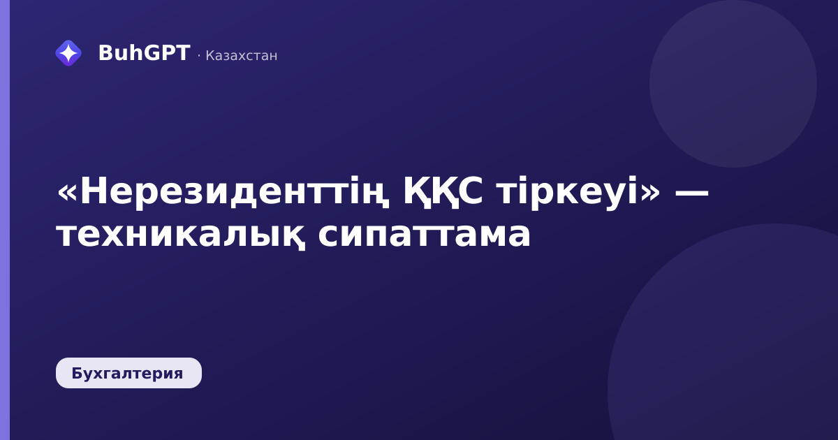 «Нерезиденттің ҚҚС тіркеуі» — техникалық сипаттама