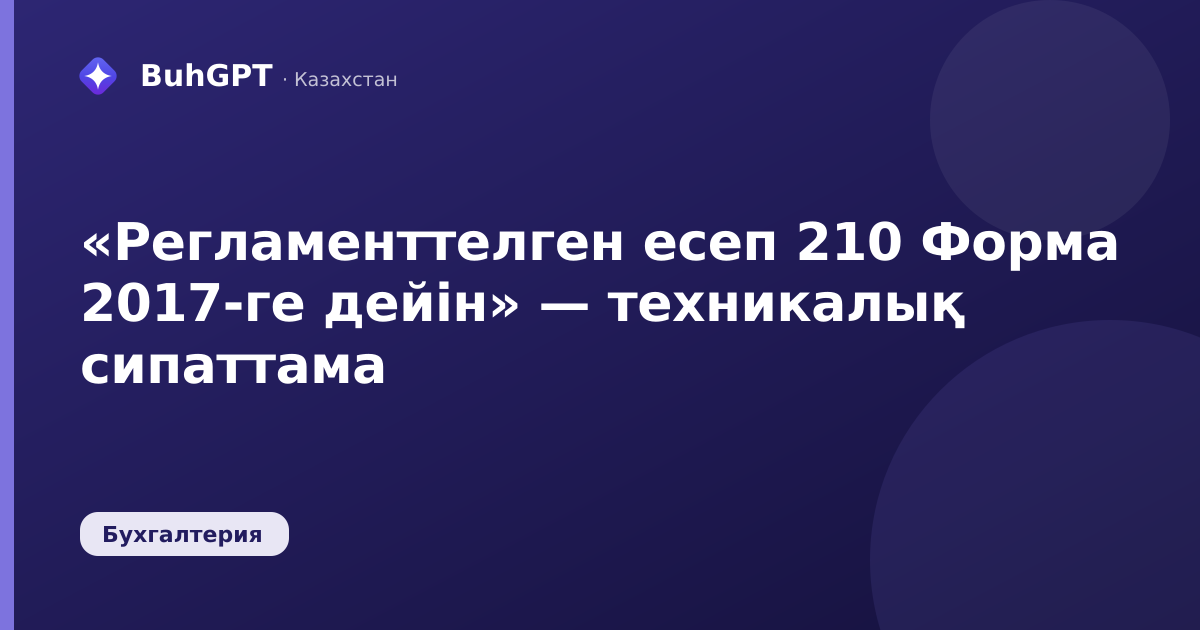 «Регламенттелген есеп 210 Форма 2017-ге дейін» — техникалық сипаттама