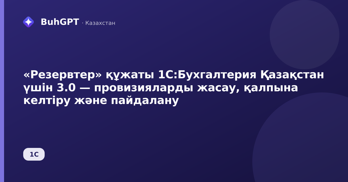 «Резервтер» құжаты 1С:Бухгалтерия Қазақстан үшін 3.0 — провизияларды жасау, қалпына келтіру және пайдалану