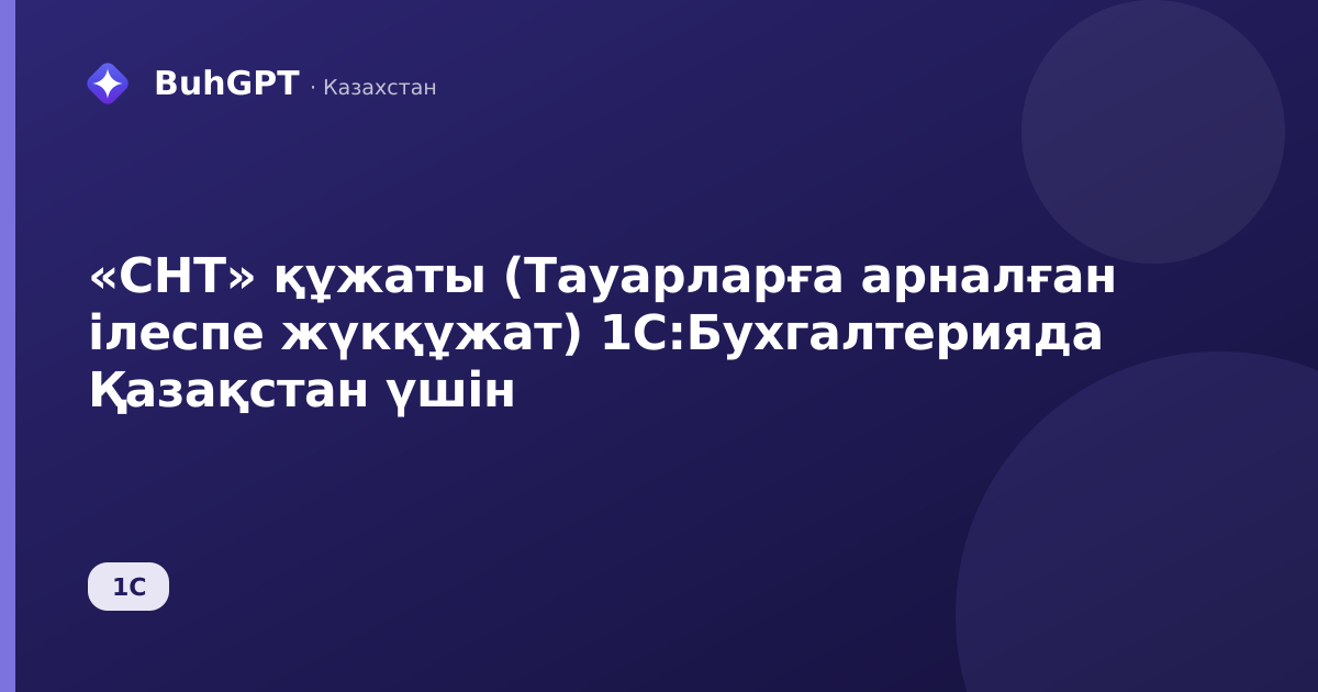 «СНТ» құжаты (Тауарларға арналған ілеспе жүкқұжат) 1С:Бухгалтерияда Қазақстан үшін
