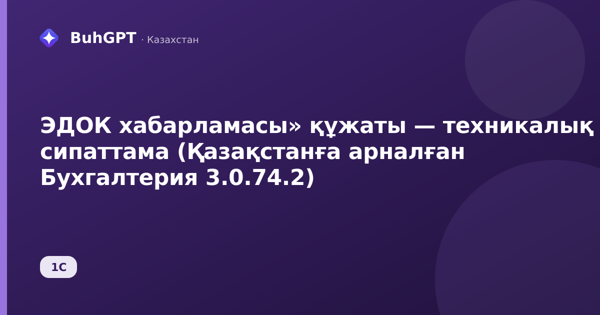 ЭДОК хабарламасы» құжаты — техникалық сипаттама (Қазақстанға арналған Бухгалтерия 3.0.74.2)